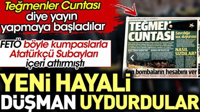 Yeni hayali düşman uydurdular. Teğmenler cuntası diye yayın yapmaya başladılar