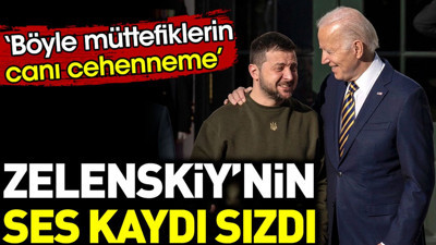 Zelenskiy’nin ses kaydı sızdı. ‘Böyle müttefiklerin canı cehenneme’
