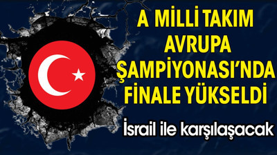 A Milli Takım Avrupa Şampiyonası'nda finalde