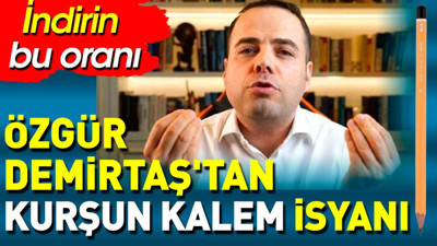 Özgür Demirtaş'tan kurşun kalem isyanı. İndirin bu oranı