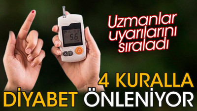 4 kuralla diyabet önleniyor. Uzmanlar uyarılarını sıraladı