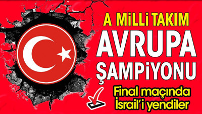 A Milli Takım Avrupa Şampiyonu oldu