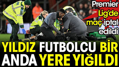 Yıldız futbolcu bir anda yere yığıldı. Premier Lig'de maç iptal edildi