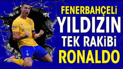 Fenerbahçeli yıldızın tek rakibi Ronaldo