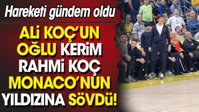 Ali Koç'un oğlu Kerim Rahmi Koç Monaco'nun yıldızına sövdü!