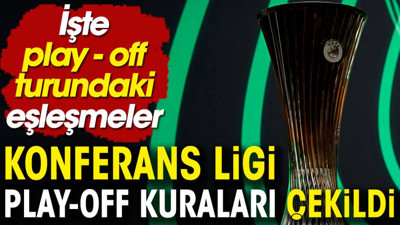 Konferans Ligi'nde play-off kuraları çekildi. İşte eşleşmeler