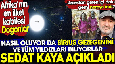 Afrika'nın en ilkel kabilesi nasıl oluyor da Sirius gezegenini ve tüm yıldızları biliyor. Sedat Kaya açıkladı