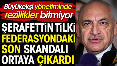 Şerafettin Tilki TFF'deki son skandalı ortaya çıkardı. Büyükekşi buna ne diyecek