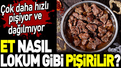 Et nasıl lokum gibi pişirilir? Çok daha hızlı pişiyor ve dağılmıyor