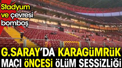 Galatasaray'da Karagümrük maçı öncesi ölüm sessizliği. Stadyum bomboş