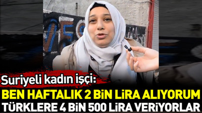 Suriyeli kadın işçi: Ben haftalık 2 bin lira alıyorum Türklere 4 bin 500 lira veriyorlar
