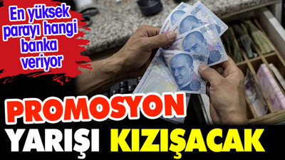 Promosyon yarışı kızışacak. İşte en yüksek para veren bankalar