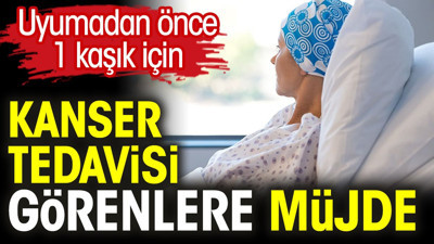 Kanser tedavisi görenlere müjde. Uyumadan önce 1 kaşık için. Alzheimer Parkinson Demans’a duvar örüyor