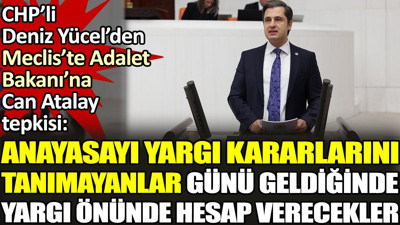 CHP’li Deniz Yücel'den Meclis'te Adalet Bakanı'na Can Atalay tepkisi. 'Anayasayı yargı kararlarını tanımayanlar günü geldiğinde yargı önünde hesap verecekler'