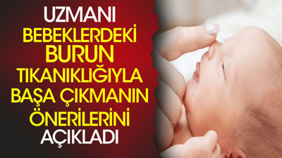 Uzmanı bebeklerdeki burun tıkanıklığıyla başa çıkmanın önerilerini açıkladı
