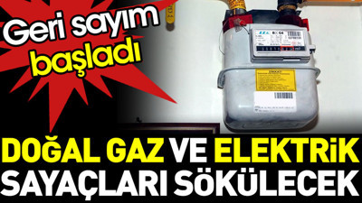 Doğal gaz ve elektrik sayaçları sökülecek. Geri sayım başladı