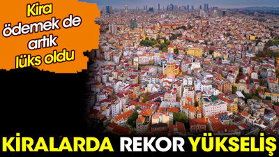 Kiralarda rekor yükseliş