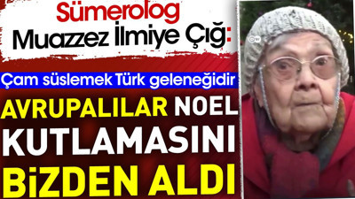 Sümerolog Muazzez İlmiye Çığ 'Çam süslemek Türk geleneğidir, Avrupalılar Noel kutlamasını bizden aldı'