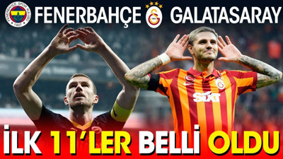 Fenerbahçe Galatasaray ilk 11'ler belli oldu. Sürprizler var