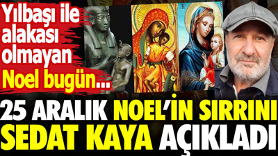 Noel ne demek? 25 Aralık'ın 6 bin yıllık sırrı ne?