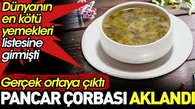 Dünyanın en kötü yemekleri listesine giren pancar çorbası aklandı. Meğerse gerçek başkaymış