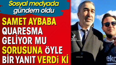 Samet Aybaba'nın 'Quaresma geliyor mu' sorusuna verdiği cevap şaşırttı