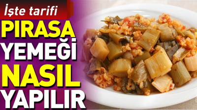 Pırasa yemeği nasıl yapılır?