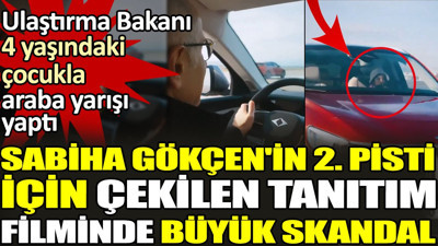Ulaştırma Bakanı 4 yaşındaki çocukla araba yarışı yaptı. Sabiha Gökçen'in 2. pisti için çekilen tanıtım filminde büyük skandal
