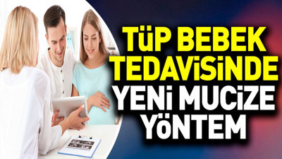 Tüp bebek tedavisinde yeni mucize yöntem