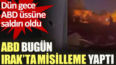 ABD Irak’ta misilleme yaptı. Dün gece ABD üssüne saldırı oldu