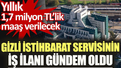 Gizli istihbarat servisinin iş ilanı gündem oldu. Yıllık 1,7 milyon TL’lik maaş verilecek