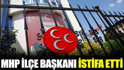 MHP İlçe Başkanı istifa etti