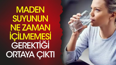 Maden suyunun ne zaman içilmemesi gerektiği ortaya çıktı