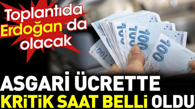 Asgari ücrette kritik saat belli oldu