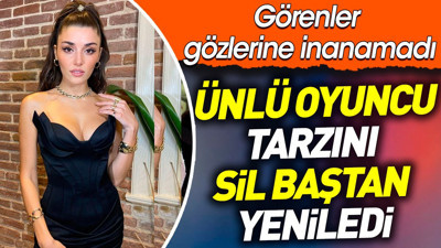Ünlü oyuncu tarzını sil baştan yeniledi. Hande Erçel'i görenler gözlerine inanamadı