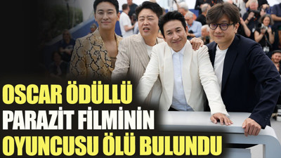 Oscar ödüllü Parazit filminin oyuncusu ölü bulundu