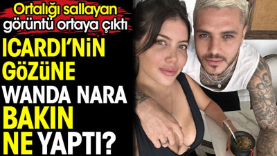 Icardi'nin gözüne Wanda Nara bakın ne yaptı? Ortalığı sallayan görüntü ortaya çıktı