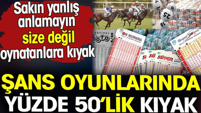 Şans oyunlarında yüzde 50’lik kıyak. Sakın yanlış anlamayın size değil oynatanlara kıyak