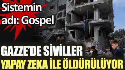 Gazze’de siviller yapay zeka ile öldürülüyor. Sistemin adı: Gospel