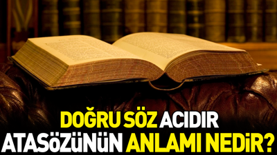 Doğru söz acıdır atasözünün anlamı nedir?