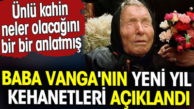 Baba Vanga'nın yeni yıl kehanetleri açıklandı. Ünlü kahin neler olacağını bir bir anlatmış