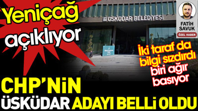 CHP’nin Üsküdar adayı belli oldu. Yeniçağ açıklıyor