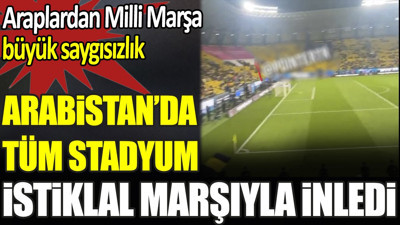 Araplardan milli marşa büyük saygısızlık. Arabistan'da tüm stadyum İstiklal Marşı'yla inledi