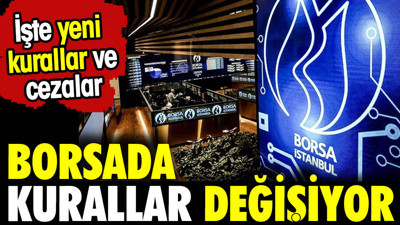 Borsada kurallar değişiyor. İşte yeni kurallar ve cezalar