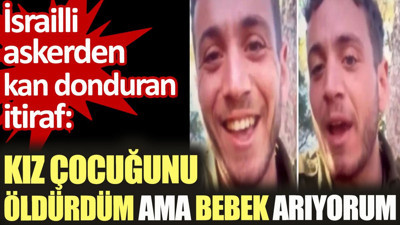 İsrailli askerden kan donduran itiraf: Bir kız çocuğunu öldürdüm ama bebek arıyorum
