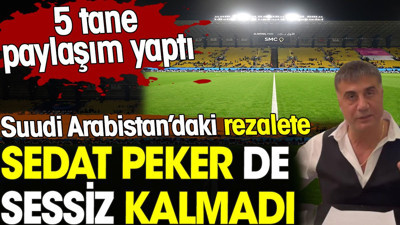 Sedat Peker de Suudi Arabistan’daki rezalete sessiz kalmadı. 5 tane paylaşım yaptı