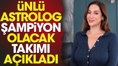 Ünlü astrolog şampiyon olacak takımı açıkladı. 25 Mart’ta her şey değişecek