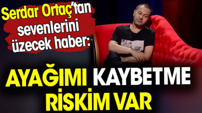 Serdar Ortaç'tan sevenlerini üzecek haber. 'Ayağımı kaybetme riskim var'