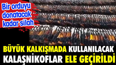 Büyük kalkışmada kullanılacak kalaşnikoflar ele geçirildi. Bir orduyu donatacak kadar silah