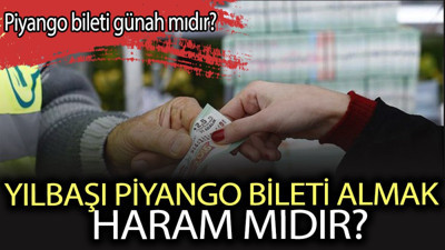Piyango bileti günah mıdır? Yılbaşı piyango bileti almak haram mıdır?
